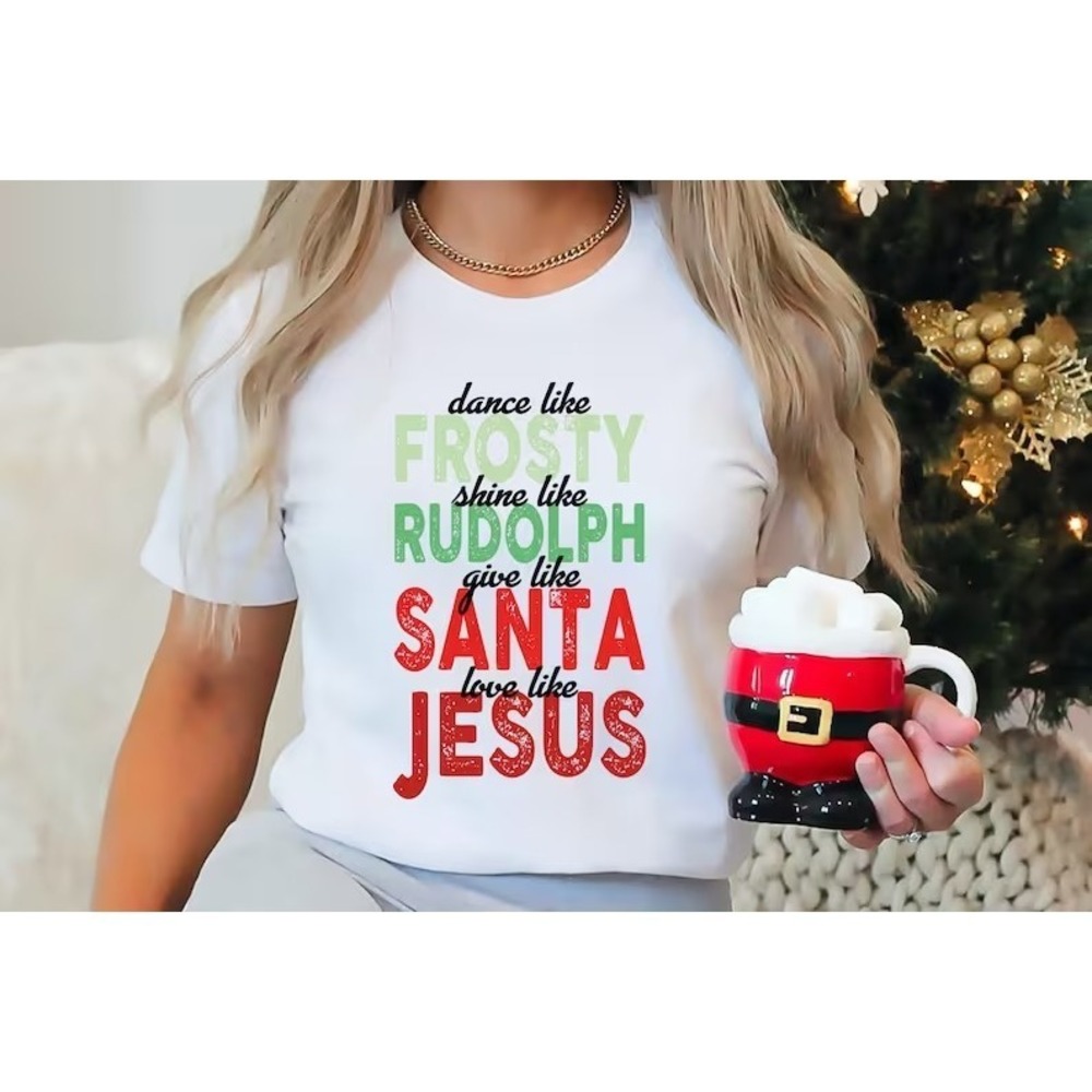 Dance Like Frosty Shine Like Rudolph Give Like Santa Love Like Jesus Shirt